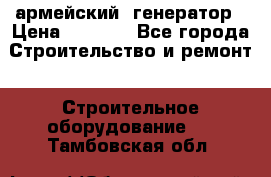 армейский  генератор › Цена ­ 6 000 - Все города Строительство и ремонт » Строительное оборудование   . Тамбовская обл.